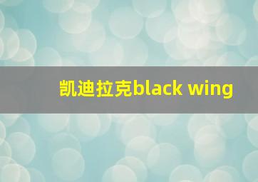 凯迪拉克black wing